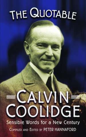 The Quotable Calvin Coolidge: Sensible Words for a New Century de Peter Hannaford