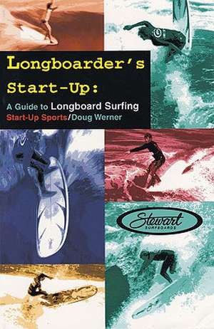 Longboarder's Start-Up: A Guide to Longboard Surfing de Doug Werner