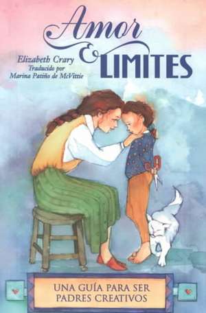 Amor & Limites: Una Guia Para Ser Padres Creativos de Elizabeth Crary