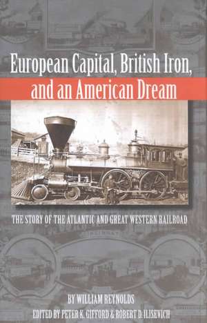 European Capital, British Iron, and an American Dream: The Story of the Atlantic and Great Western Railroad de William Reynolds