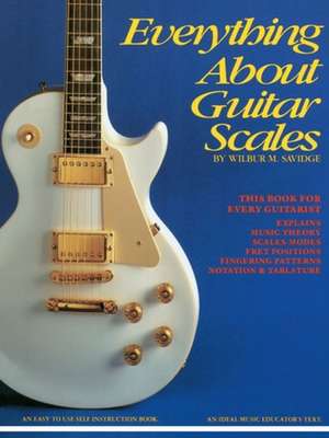 Everything About Guitar Scales de Wilbur M. Savidge