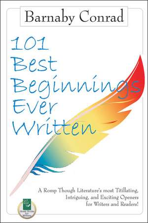 101 Best Beginnings Ever Written: A Romp Through Literary Openings for Writers & Readers de Barnaby Conrad