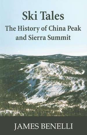 Ski Tales: The History of China Peak and Sierra Summit de James A. Benelli