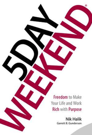 5 Day Weekend: Freedom to Make Your Life and Work Rich with Purpose de Garrett B. Gunderson