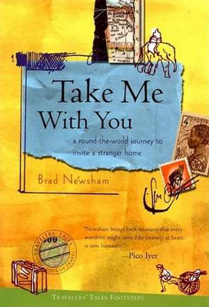 Take Me with You: A Round-The-World Journey to Invite a Stranger Home de Brad Newsham