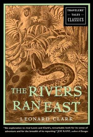 The Rivers Ran East: Travelers' Tales Classics de Leonard Clark