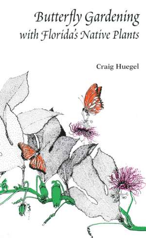 Butterfly Gardening with Florida's Native Plants de Craig Huegel