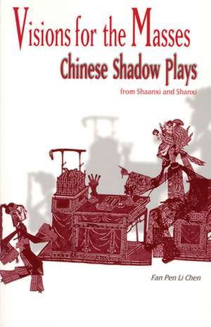 Visions for the Masses – Chinese Shadow Plays from Shaanxi and Shanxi de Fan Pen Li Chen