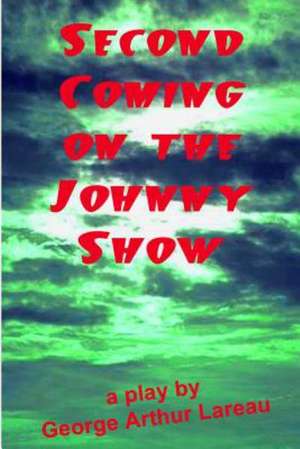 Second Coming on the Johnny Show: A Play de George Arthur Lareau