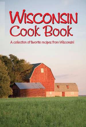 Wisconsin Cookbook: A collection of favorite recipes from Wisconsin! de Karin M Wade