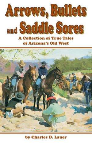 Arrows Bullets & Saddle Sores de Charles D. Lauer