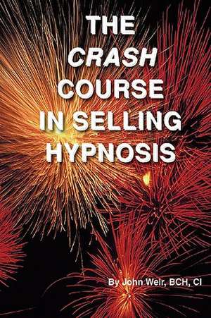 The Crash Course in Selling Hypnosis de John Weir