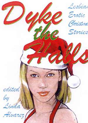 Dyke The Halls: Lesbian Erotic Christmas Stories de Linda Alvarez