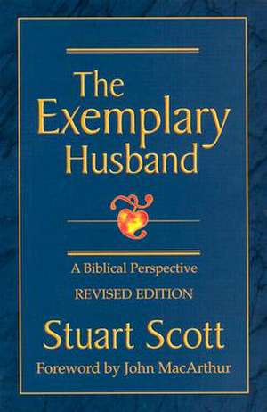 The Exemplary Husband: A Biblical Perspective de Stuart Scott