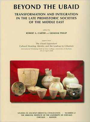 Beyond the Ubaid: Transformation and Integration in the Late Prehistoric Societies of the Middle East de Robert A. Carter