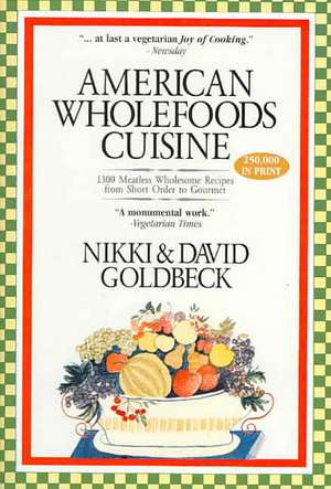 American Wholefoods Cuisine: 1300 Meatless Wholesome Recipes from Short Order to Gourmet de Nikki Goldbeck