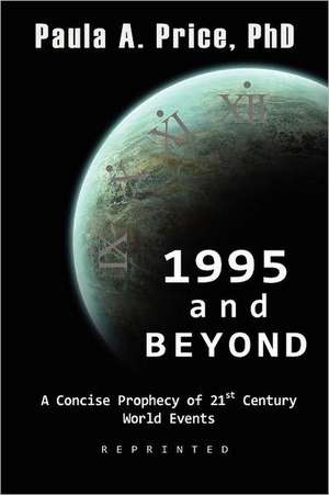 1995 and Beyond: A Concise Prophecy of 21st Century World Events de Paula A. Price