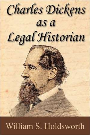 Charles Dickens as a Legal Historian de William Searle Holdsworth