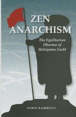 Zen Anarchism: The Egalitarian Dharma of Uchiyama Gudo de Fabio Rambelli