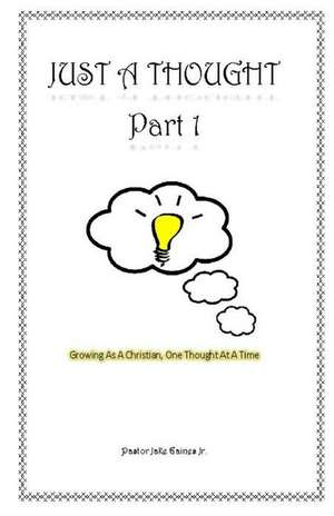 Just a Thought: Growing as a Christian, One Thought at a Time de Pastor Jake Gaines Jr