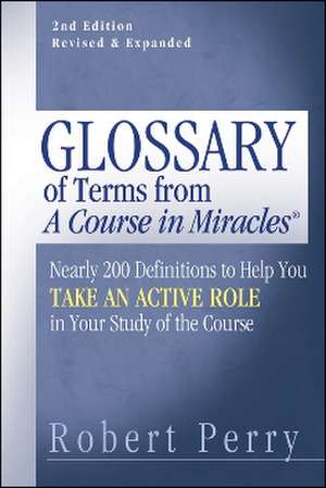 Glossary of Terms from 'A Course in Miracles': Nearly 200 Definitions to Help You Take an Active Role in Your Study of the Course de Robert Perry