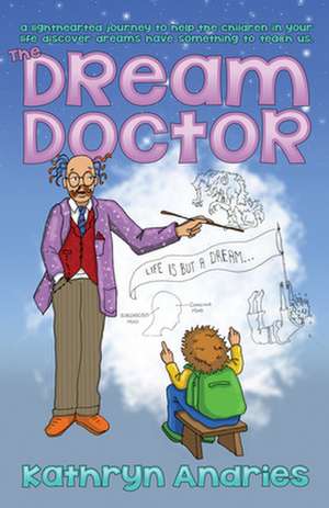 The Dream Doctor: A Lighthearted Journey to Help the Children in Your Life Discover Dreams Have Something to Teach Us de Kathryn Andries