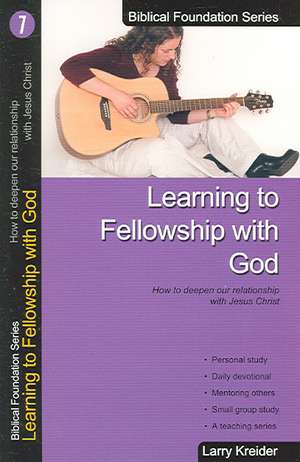 Learning to Fellowship with God: How to Deepen Our Relationship with Jesus Christ de Larry Kreider