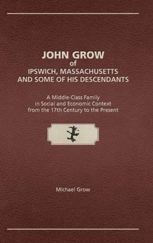 John Grow of Ipswich, Massachusetts and Some of His Descendants de Michael Grow