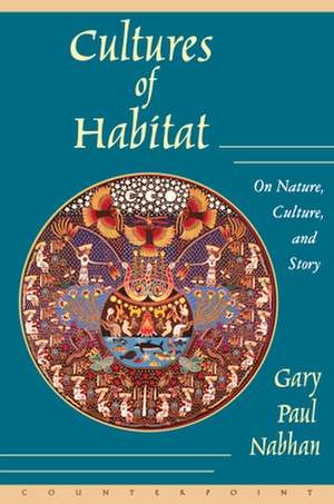 Cultures of Habitat: On Nature, Culture, and Story de Gary Paul Nabhan