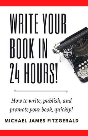 Write Your Book in 24 Hours: How to Write, Publish, and Promote Your Book, Quickly