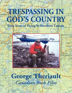 Trespassing in God's Country de George Theriault