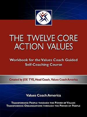 The Twelve Core Action Values; Workbook for the Values Coach Guided Self-Coaching Course de Joe Tye