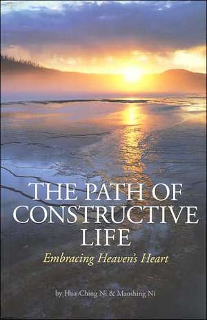 The Path of Constructive Life: Embracing Heaven's Heart de Hua-Ching Ni