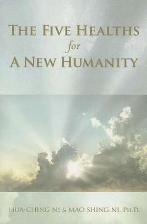 The Five Healths for a New Humanity de Hua-Ching Ni