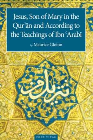 Jesus Son of Mary: In the Quran and According to the Teachings of Ibn Arabi de Dr Maurice Gloton