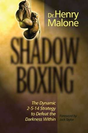 Shadow Boxing: The Dynamic 2-5-14 Strategy to Defeat the Darkness Within de Henry Malone