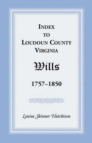 Index to Loudoun County, Virginia Wills, 1757-1850 de Louisa Skinner Hutchison