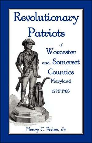 Revolutionary Patriots of Worcester and Somerset Counties, Maryland, 1775-1783 de Jr. Peden, Henry C.