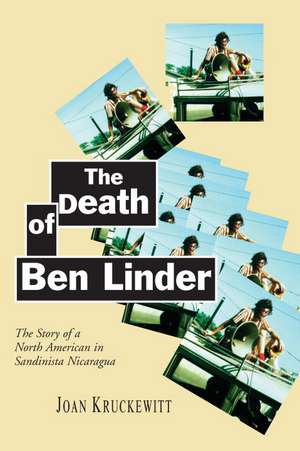 The Death of Ben Linder: The Story of a North American in Sandinista Nicaragua de Joan Kruckewitt