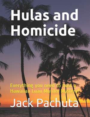 Hulas and Homicide: Everything You Need to Host a Hawaiian Luau Murder Mystery! de Pachuta, Jack