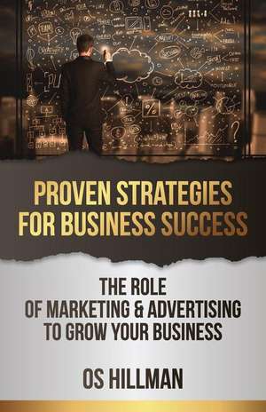 Proven Strategies for Business Success: The Role of Marketing and Advertising to Grow Your Business de Os Hillman