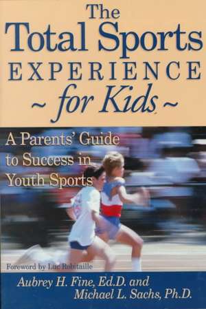 The Total Sports Experience for Kids: A Parent's Guide for Success in Youth Sports de Aubrey H. Fine