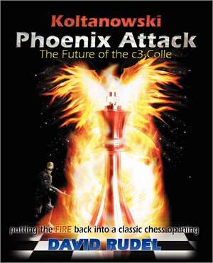 Koltanowski-Phoenix Attack-The Future of the C3-Colle: Putting the Fire Back Into a Classic Chess Opening de David I. Rudel