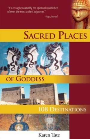 Sacred Places of Goddess: 108 Destinations de Karen Tate