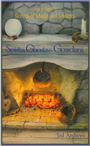 Spirits, Ghosts, and Guardians: Young Person's School of Magic & Mystery de Ted Andrews