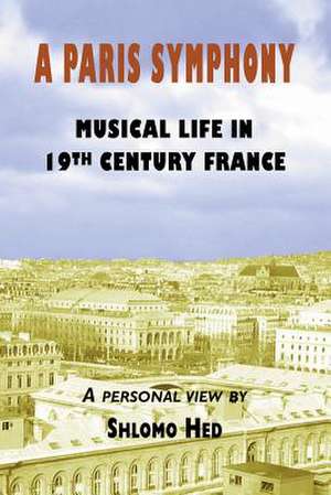 A Paris Symphony - Musical Life in 19th Century France