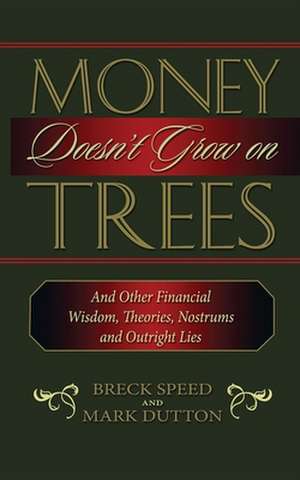 Money Doesn't Grow on Trees: And Other Financial Wisdom, Theories, Nostrums, and Outright Lies de Breck Speed