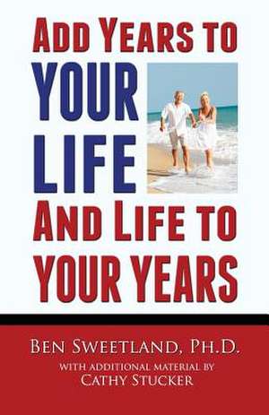 Add Years to Your Life and Life to Your Years de Sweetland Ph. D., Ben