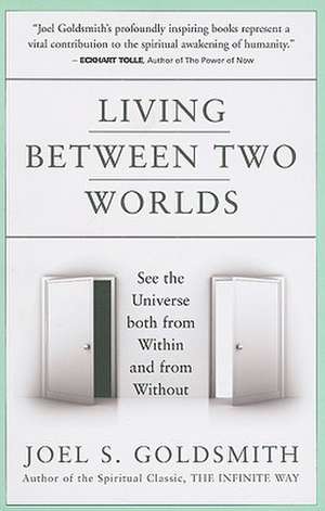 Living Between Two Worlds: See the Universe Both from Within and from Without de Joel S. Goldsmith