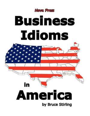 Business Idioms in America de Bruce Stirling